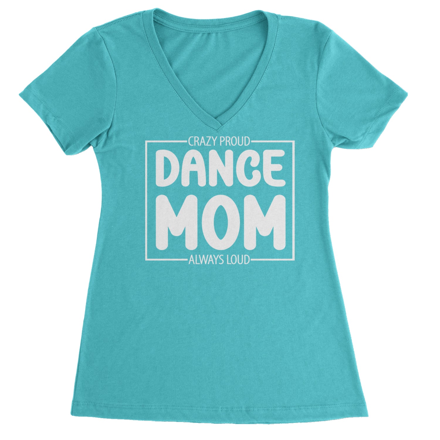 Dance Mom Crazy Loud Always Proud Ladies V-Neck T-shirt Black