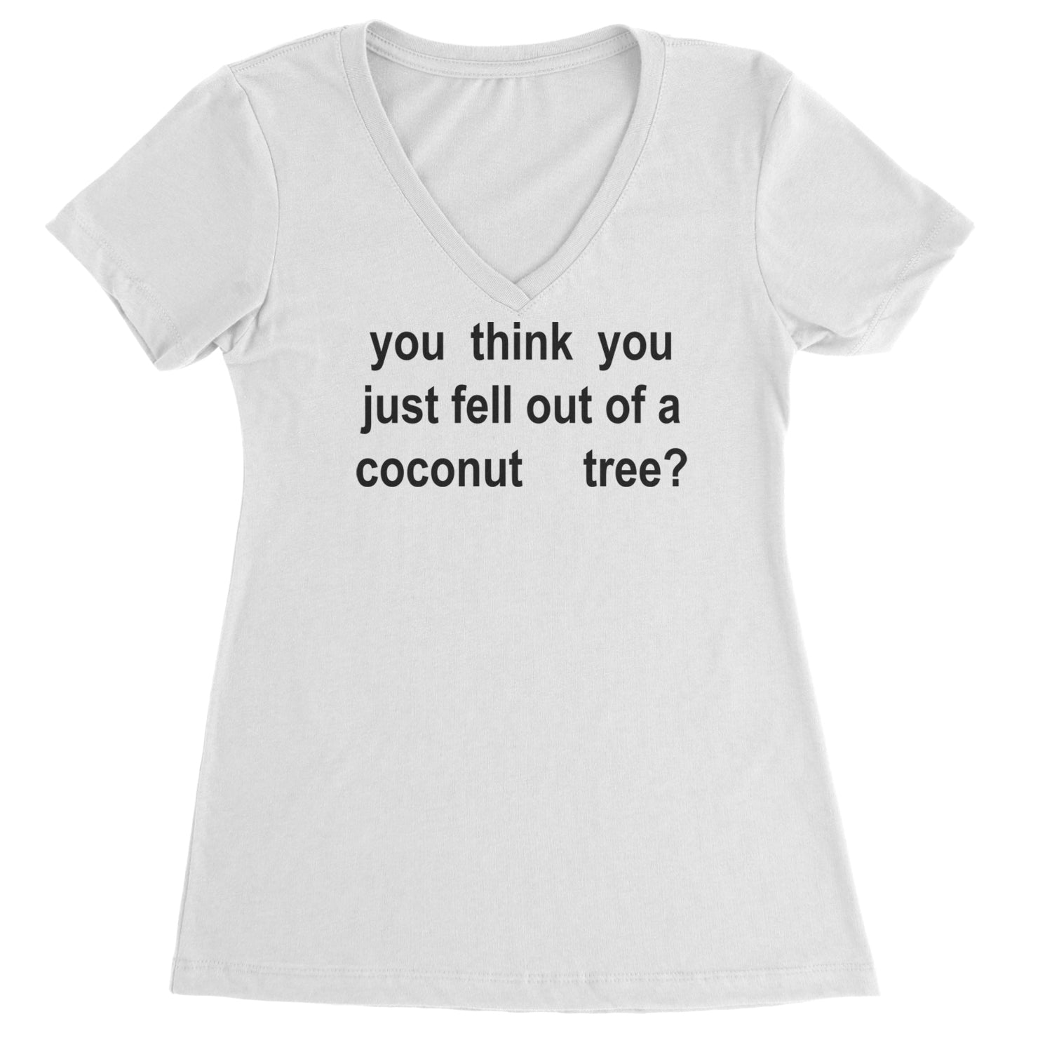 You Think You Just Fell Out Of A Coconut Tree Ladies V-Neck T-shirt White