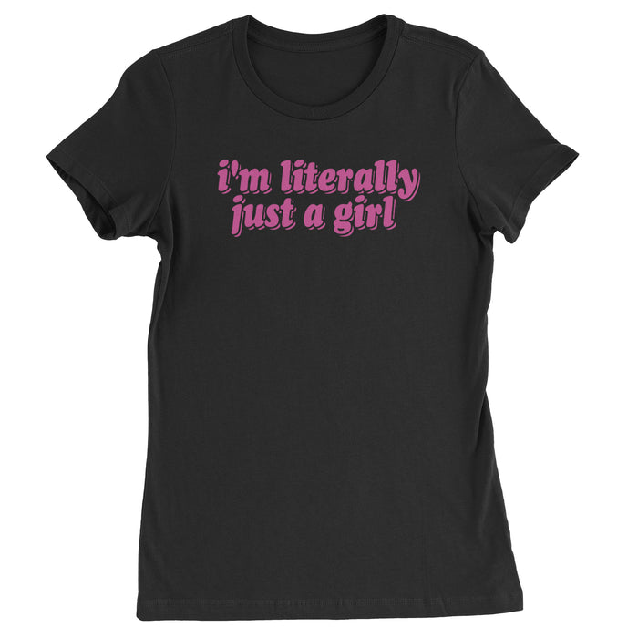 I'm Literally Just A Girl  Womens T-shirt