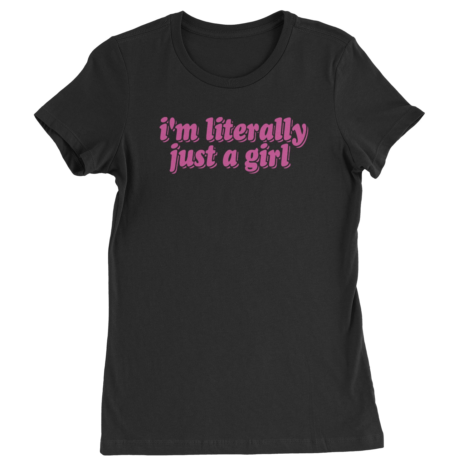 I'm Literally Just A Girl  Womens T-shirt Black