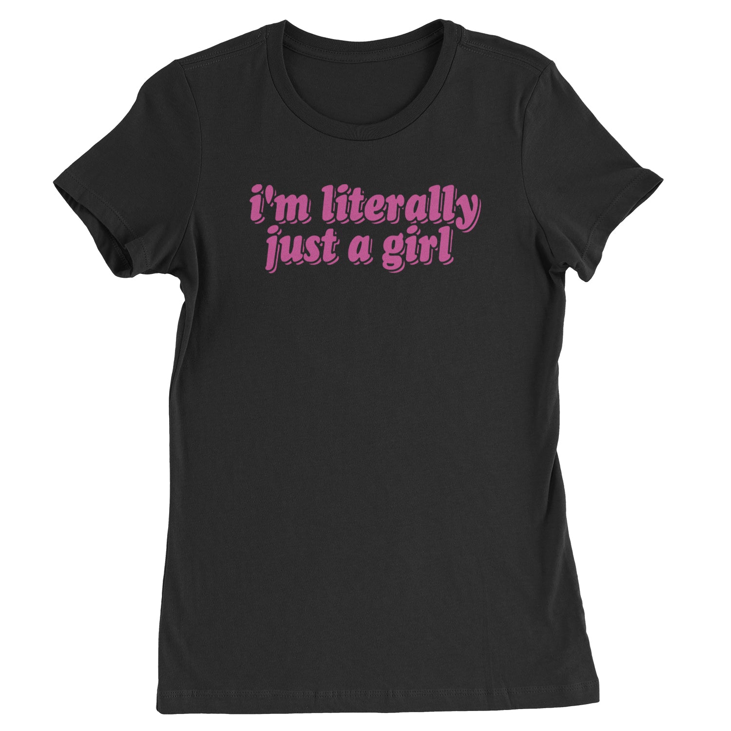 I'm Literally Just A Girl Womens T-shirt