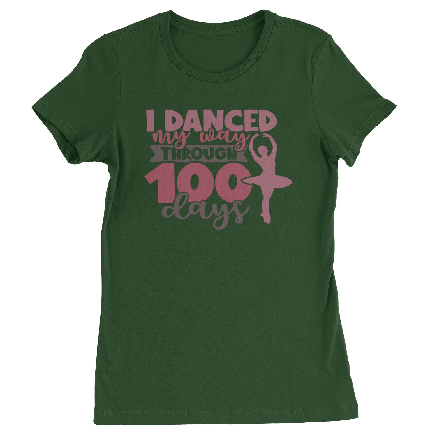 I Danced My Way Through 100 Days Of School  Womens T-shirt Forest Green