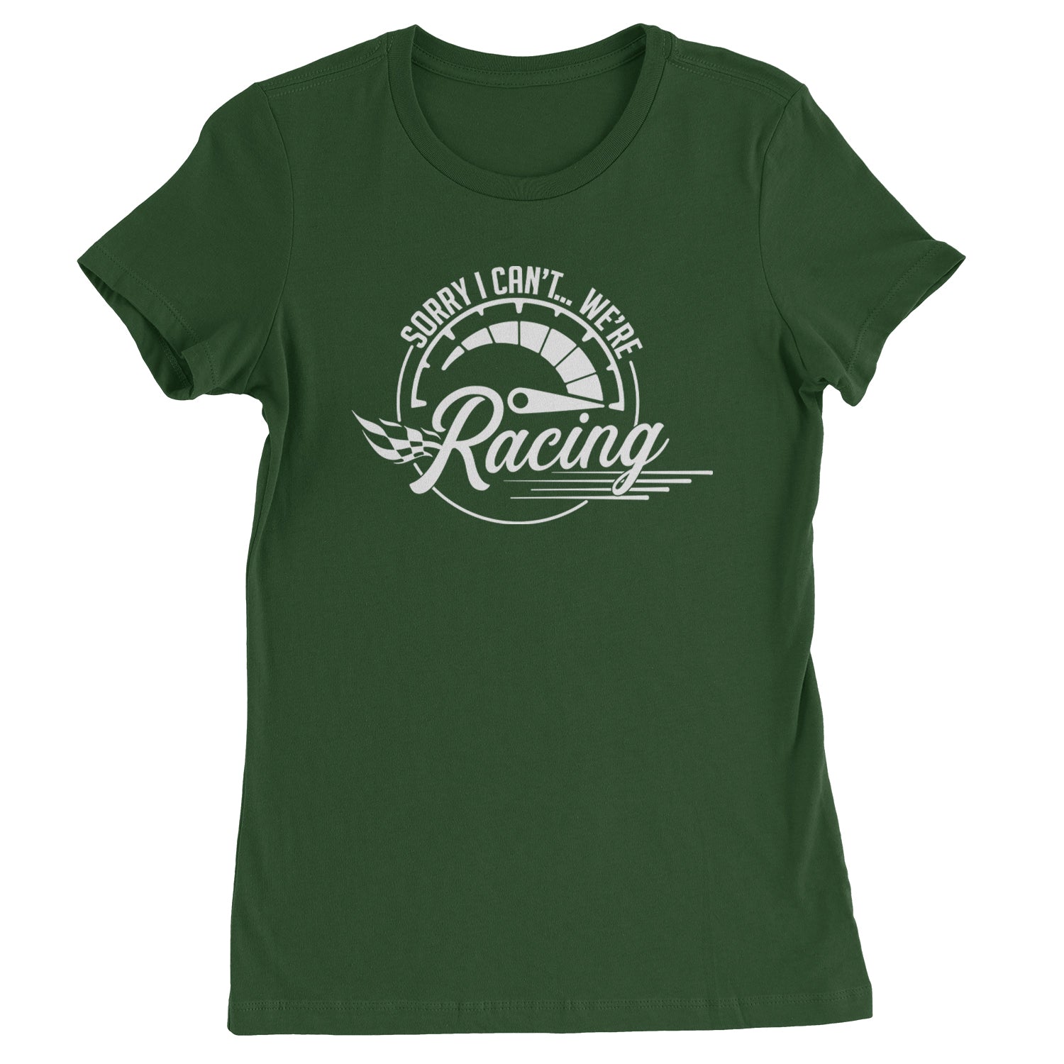 Sorry I Can't, We're Racing Womens T-shirt Forest Green