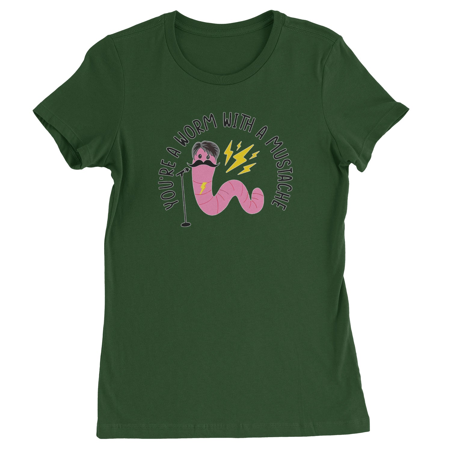 You're A Worm With A Mustache Tom Scandoval  Womens T-shirt Forest Green