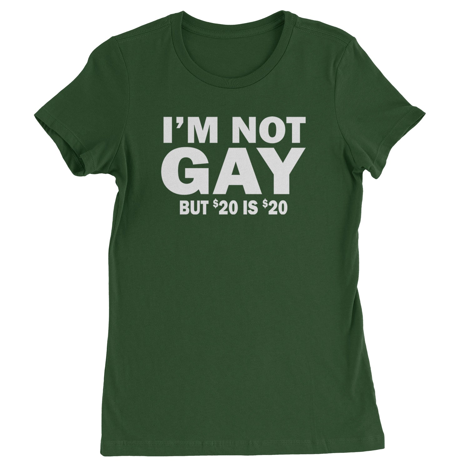 I'm Not Gay, But $20 Bucks is $20 Bucks Womens T-shirt Black