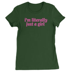 I'm Literally Just A Girl  Womens T-shirt Forest Green
