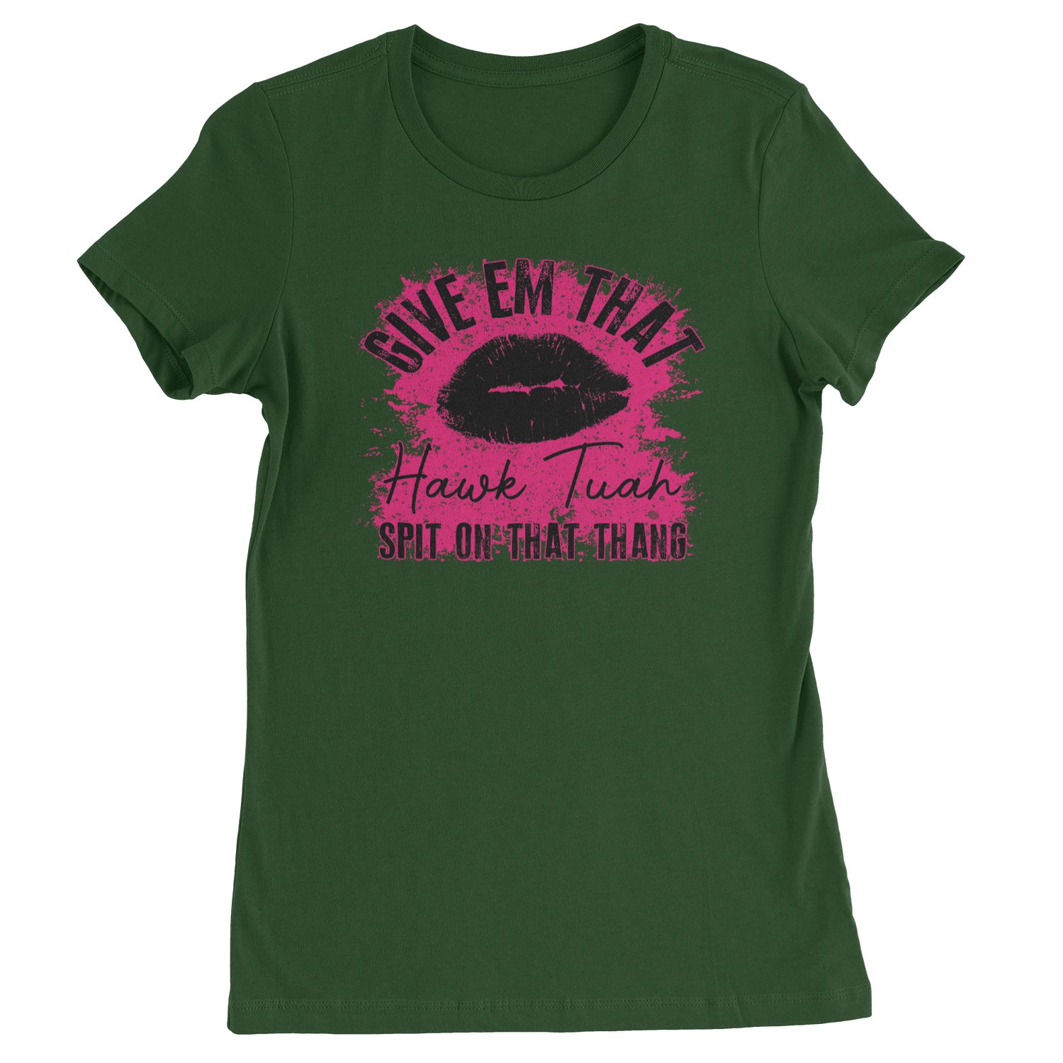 Give 'Em Hawk Tuah Spit On That Thang Womens T-shirt Forest Green