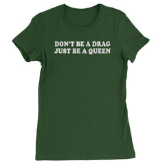 Don't Be A Drag, Just Be A Queen Pride Womens T-shirt Forest Green