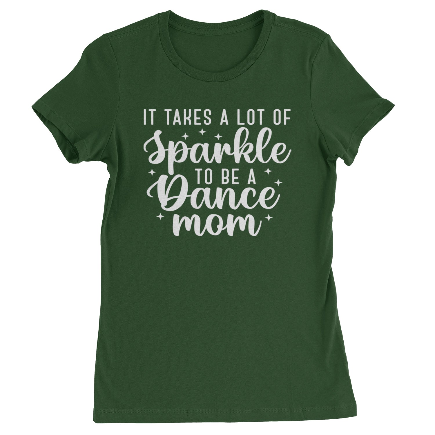 It Takes A Lot Of Sparkle To Be A Dance Mom Womens T-shirt Forest Green