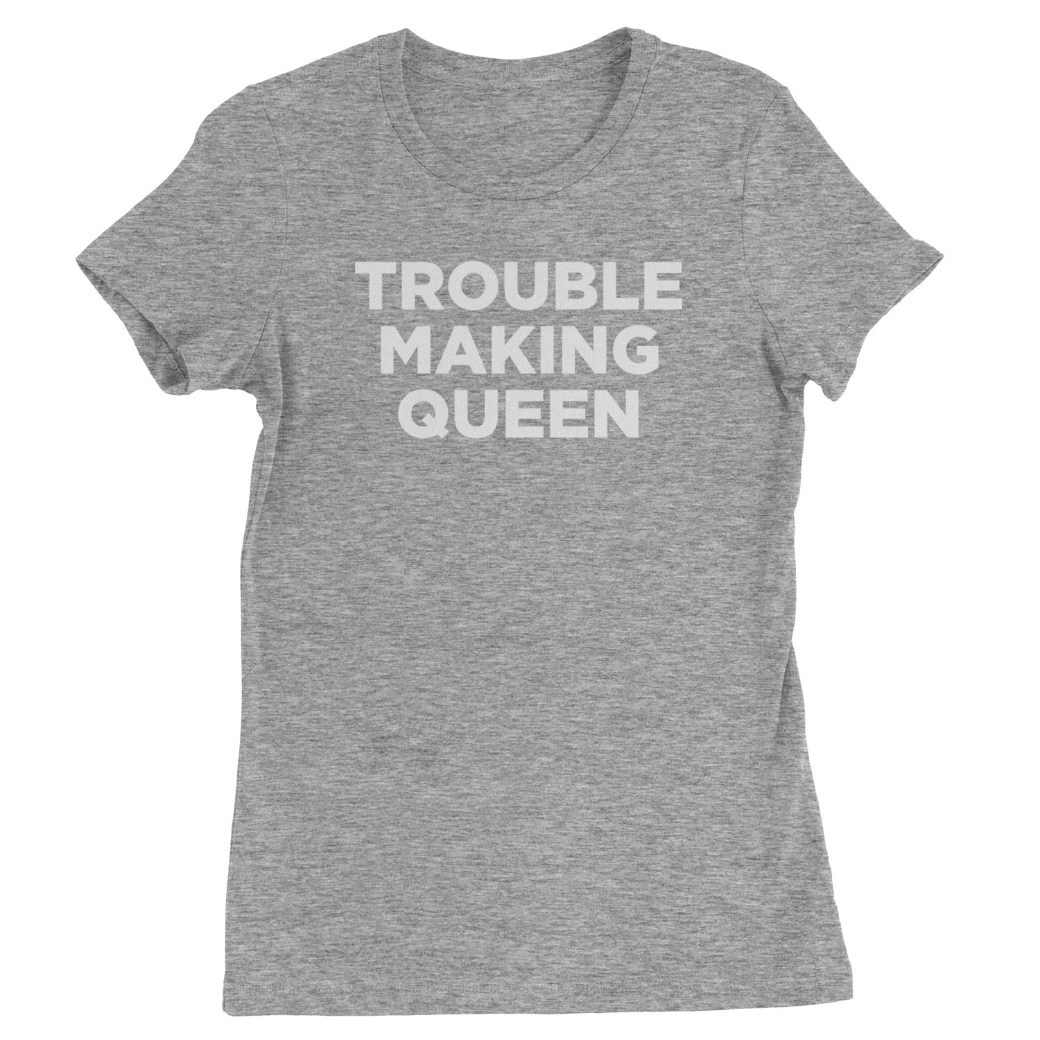 Trouble Making Queen Material Girl Celebration Womens T-shirt Heather Grey