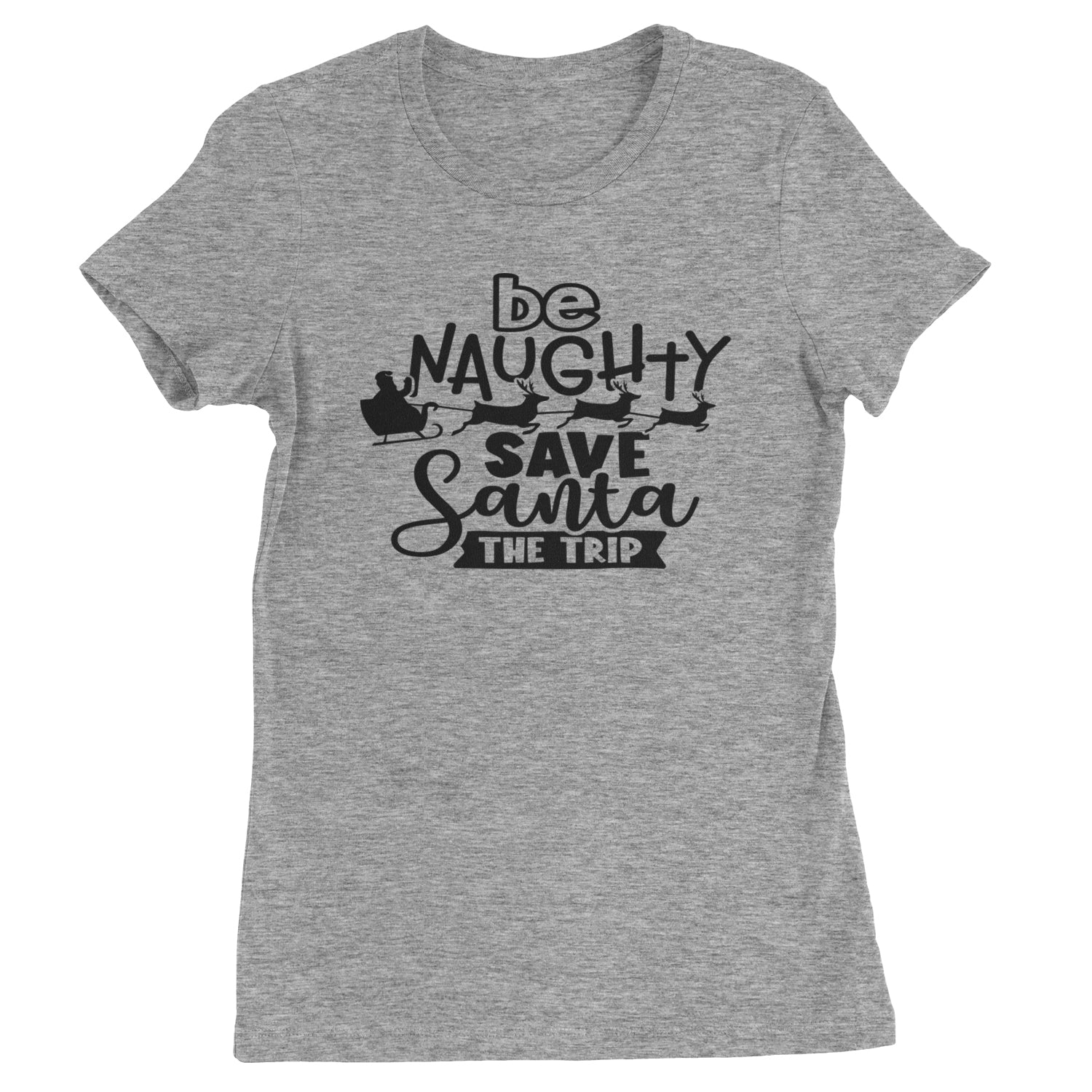 Be Naughty Save Santa the Trip Christmas Womens T-shirt Heather Grey