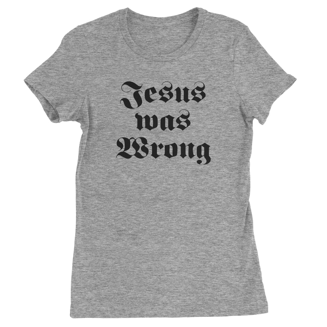 Jesus Was Wrong Little Miss Sunshine Womens T-shirt Heather Grey