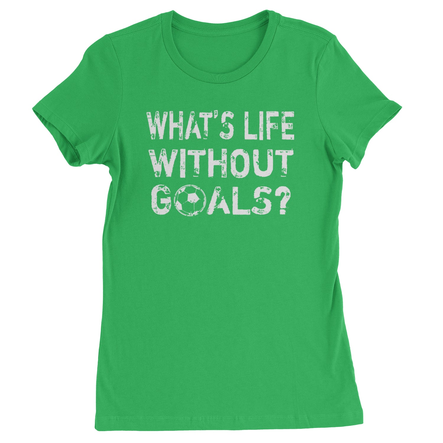 What's Life Without Goals Soccer Futbol Womens T-shirt Kelly Green