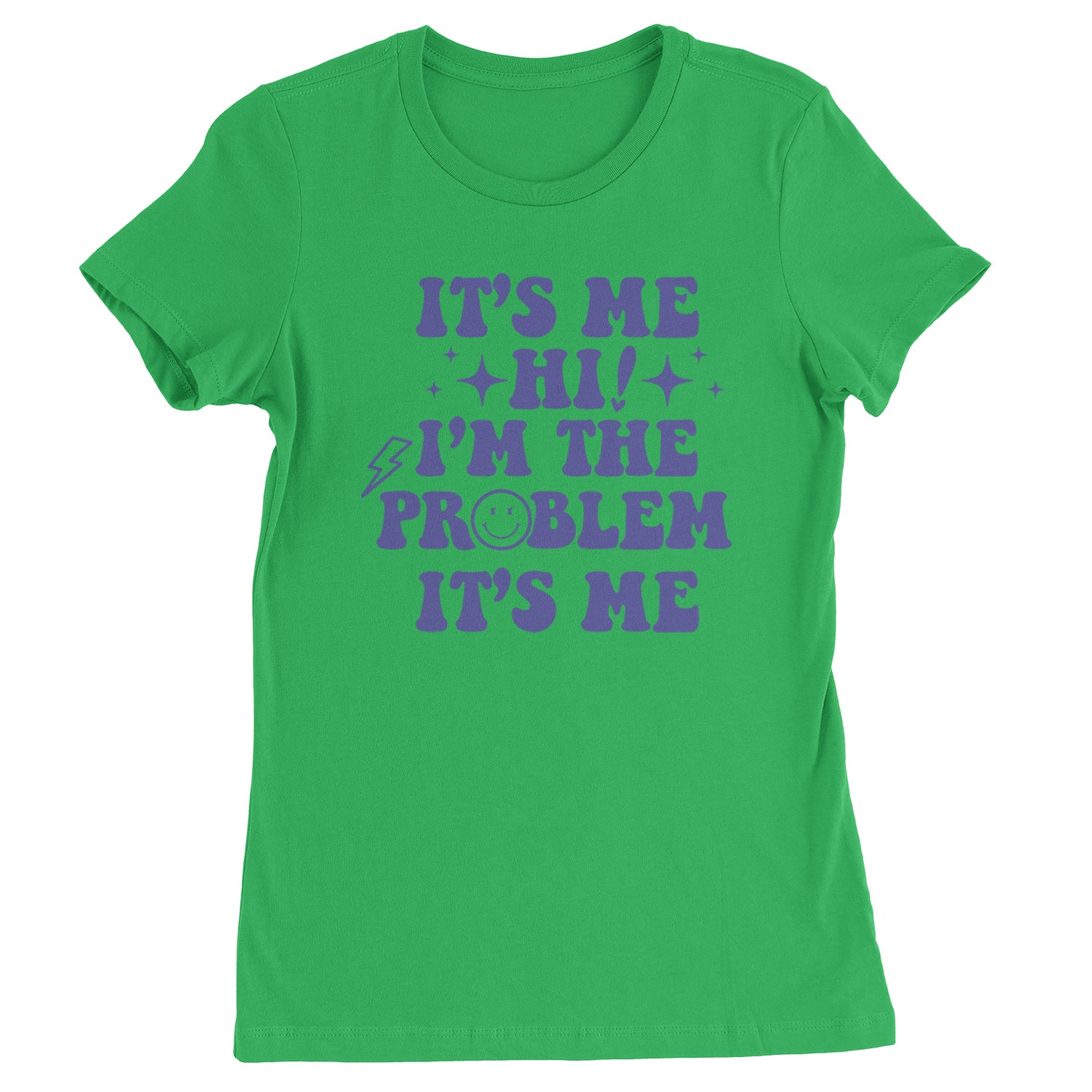 It's Me Hi I'm The Problem Womens T-shirt Kelly Green