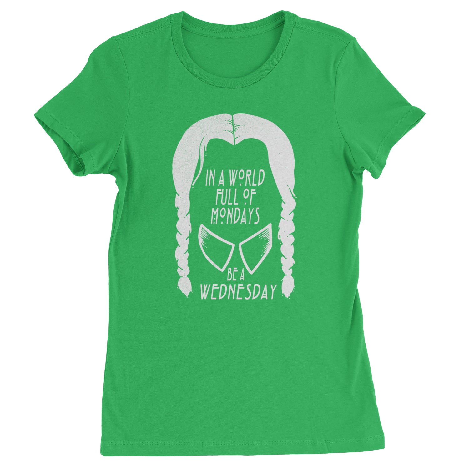 In  A World Full Of Mondays, Be A Wednesday Womens T-shirt Kelly Green