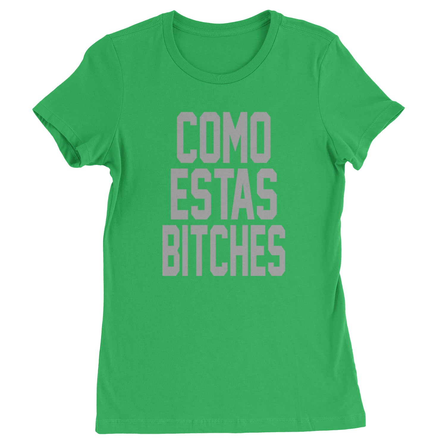 Como Estas B-tches Womens T-shirt Kelly Green