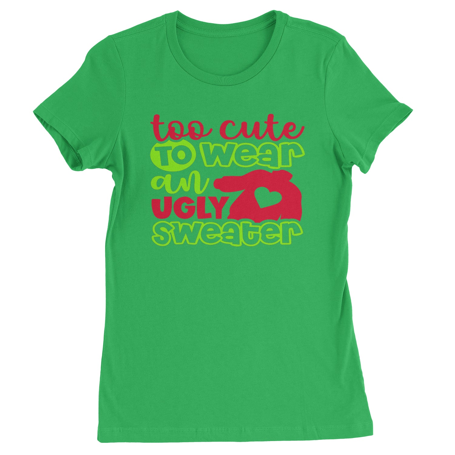 Too Cute to Wear an Ugly Christmas Sweater  Womens T-shirt Kelly Green