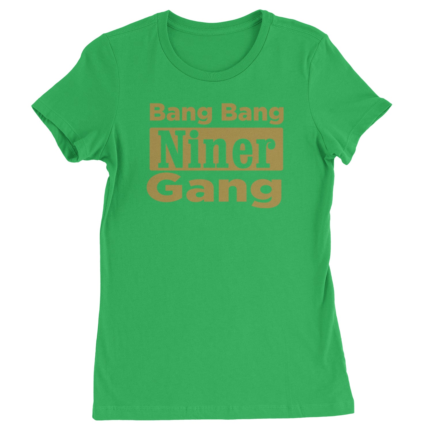 Bang Bang Niner Gang San Francisco Womens T-shirt Kelly Green