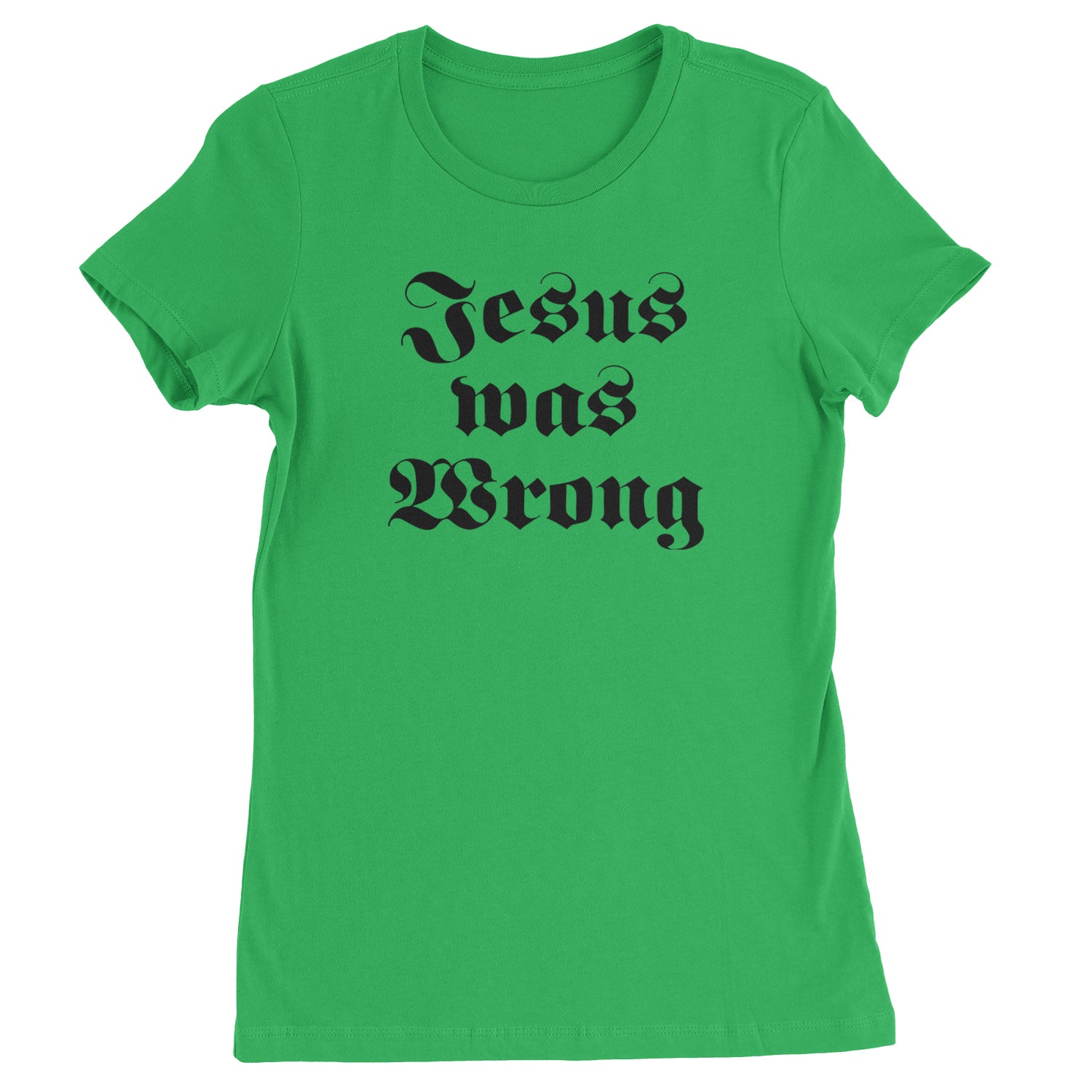 Jesus Was Wrong Little Miss Sunshine Womens T-shirt Kelly Green