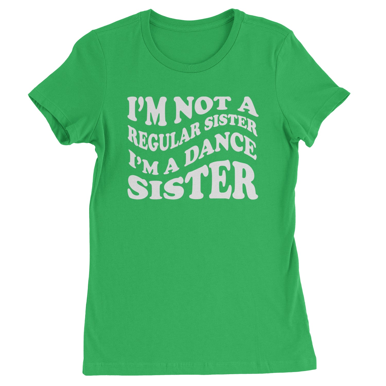 I'm Not A Regular Sister, I'm A Dance Sister Womens T-shirt Kelly Green