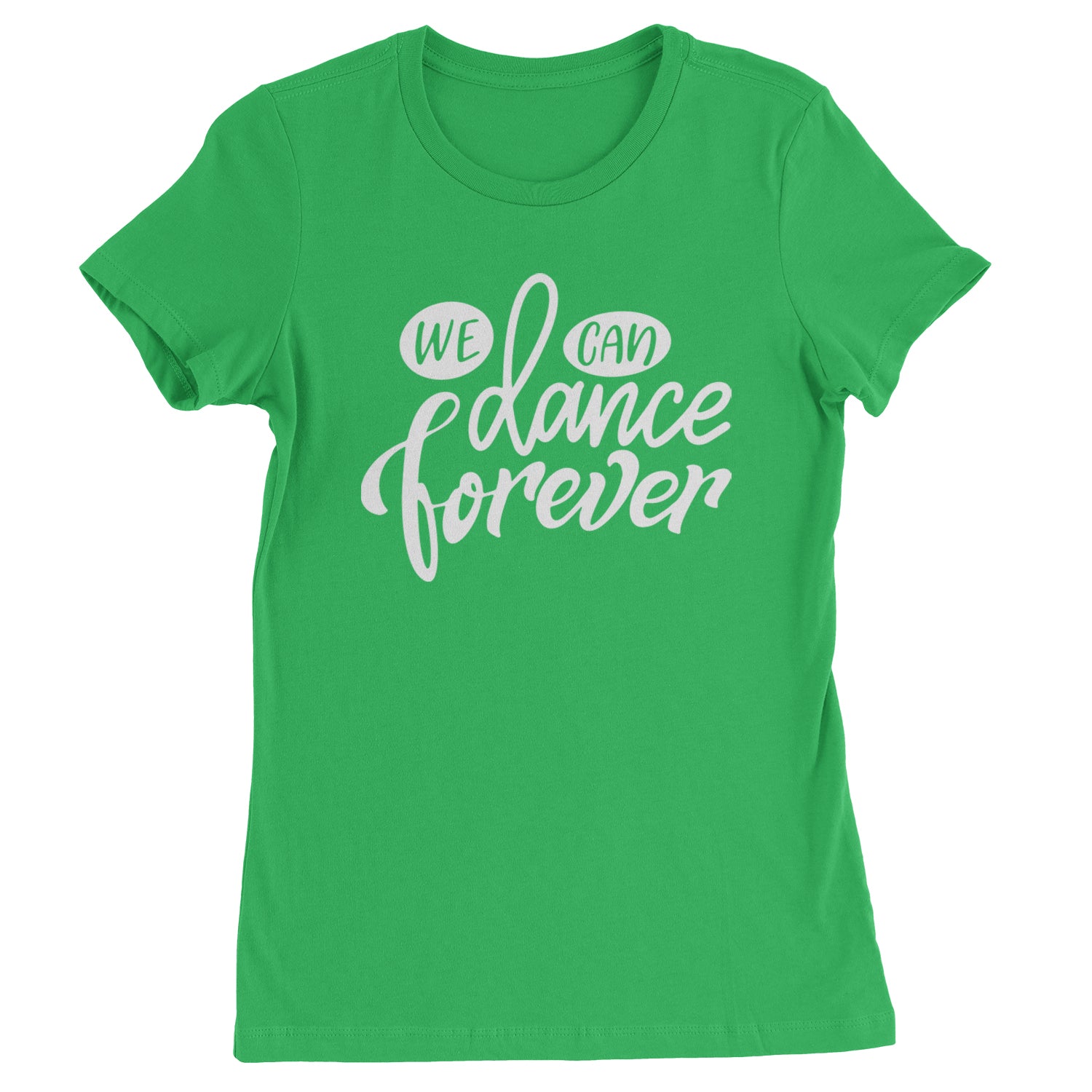 We Can Dance Forever Womens T-shirt Kelly Green