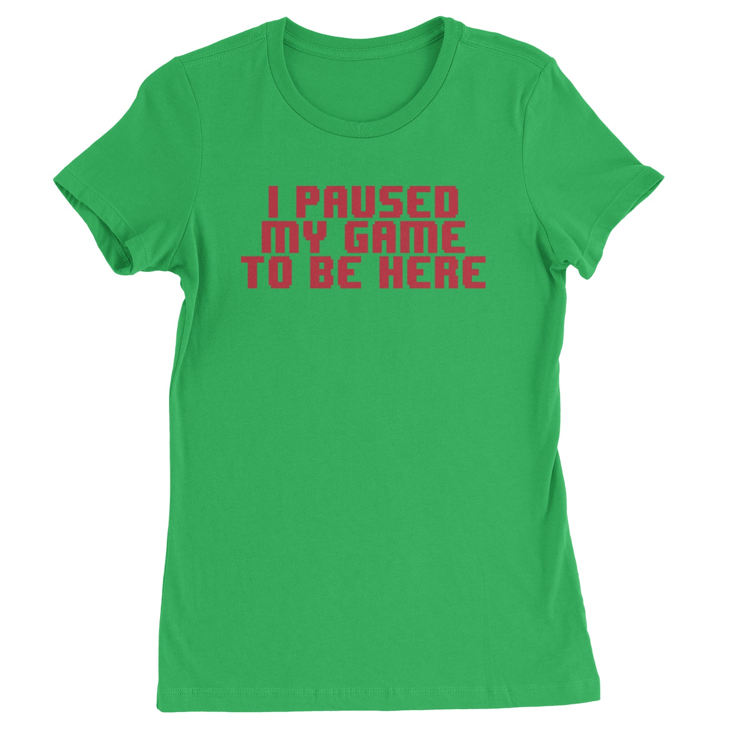 I Paused My Game To Be Here Funny Video Gamer Womens T-shirt Kelly Green