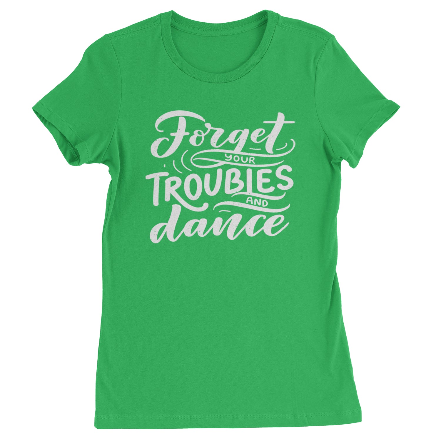 Forget Your Troubles and Dance Womens T-shirt Kelly Green