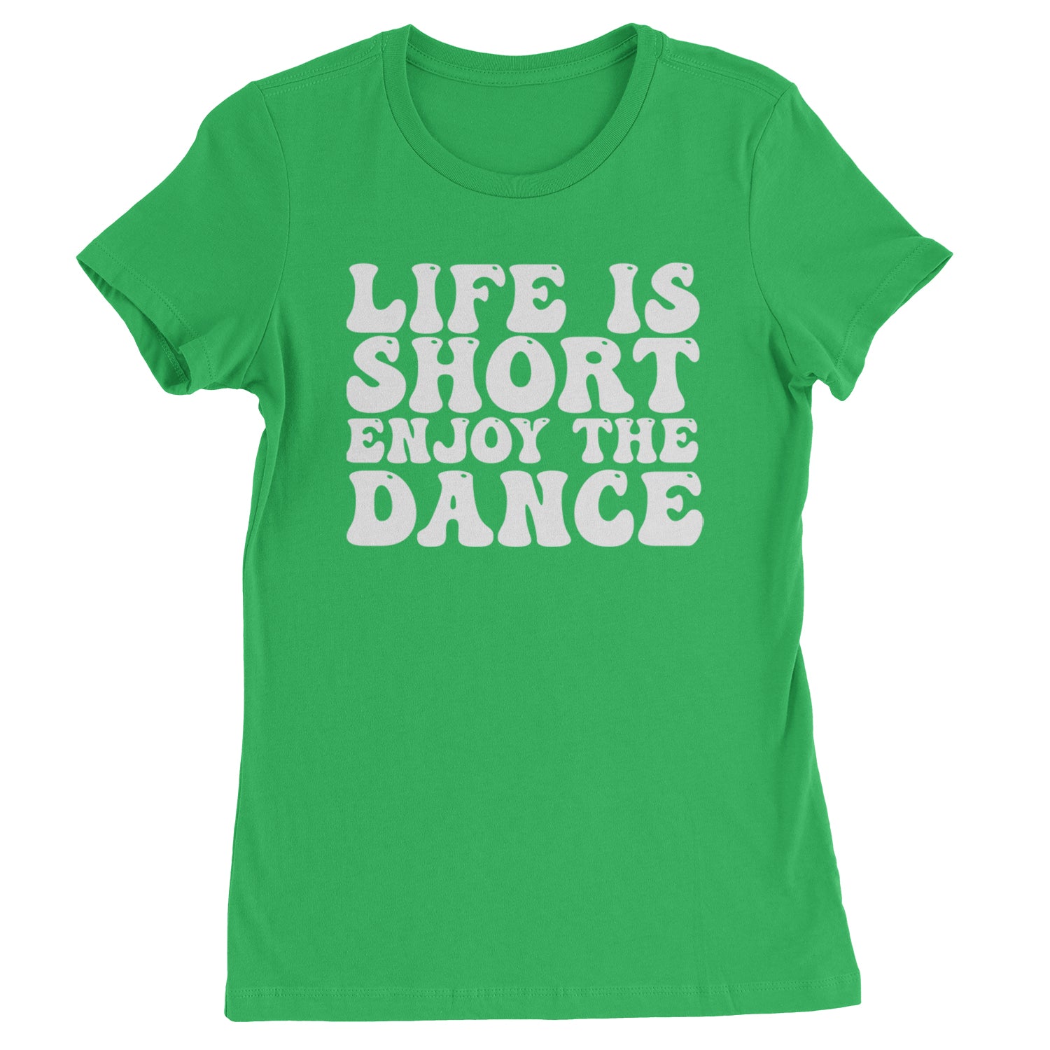 Life Is Short Enjoy The Dance Womens T-shirt Kelly Green