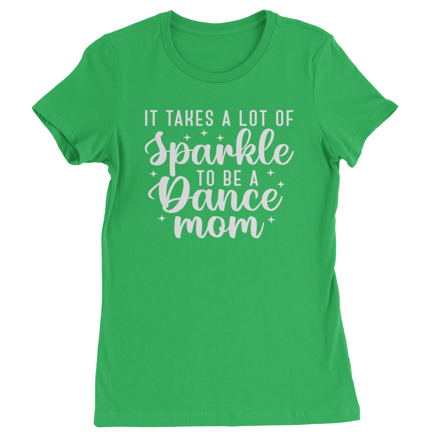 It Takes A Lot Of Sparkle To Be A Dance Mom Womens T-shirt Kelly Green