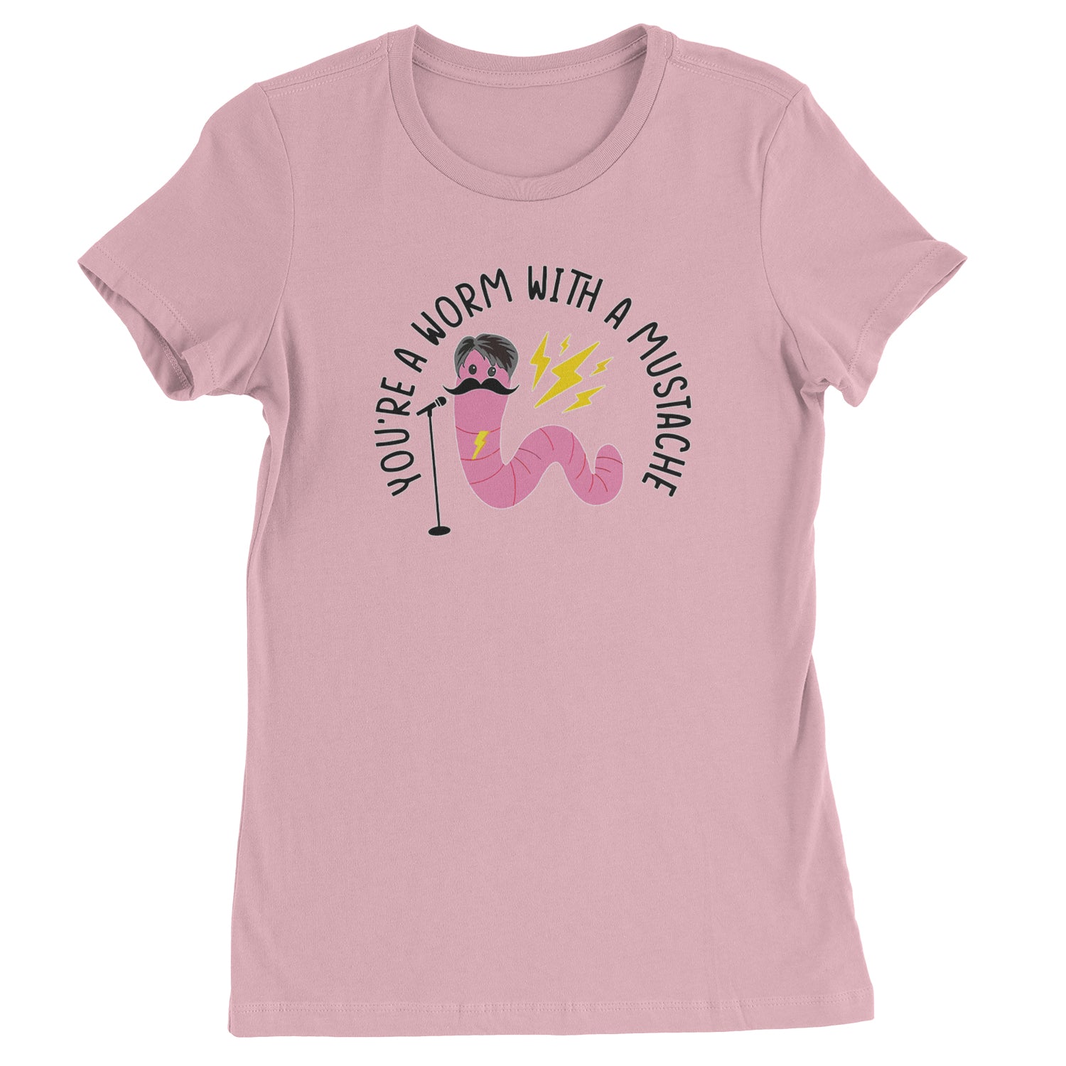 You're A Worm With A Mustache Tom Scandoval  Womens T-shirt Light Pink