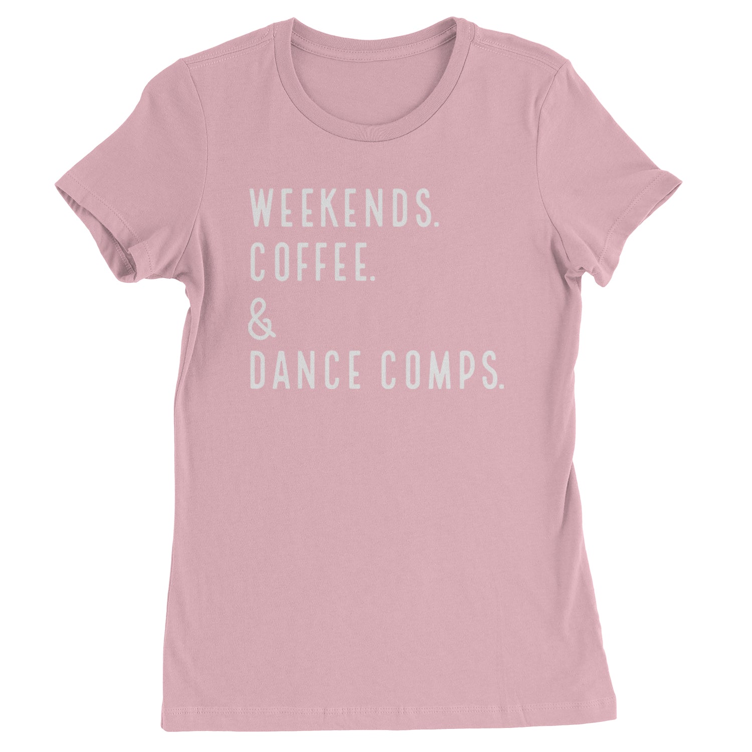 Weekends, Coffee and Dance Comps Womens T-shirt Light Pink