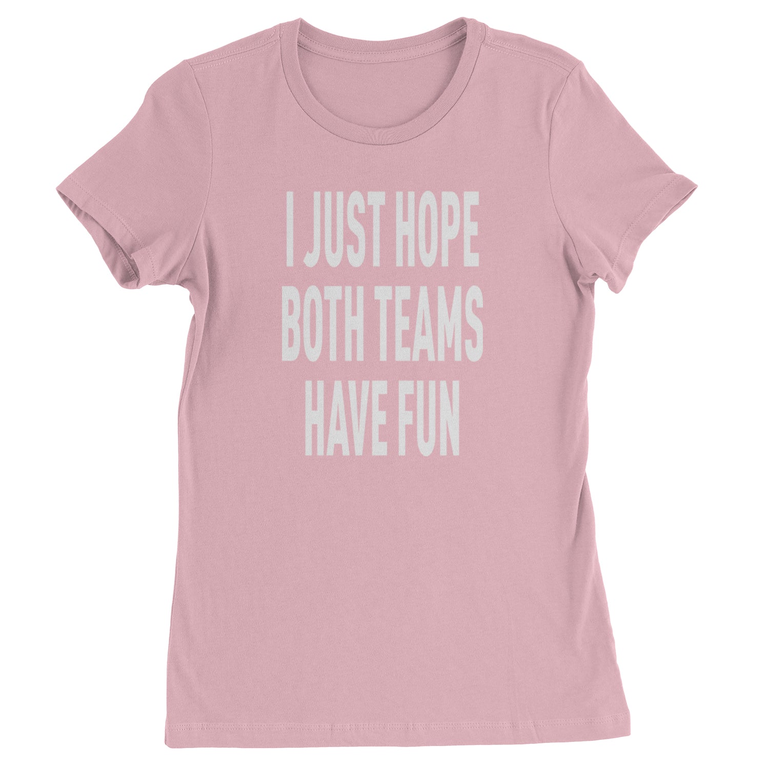 I Just Hope Both Teams Have Fun Sports Womens T-shirt Light Pink