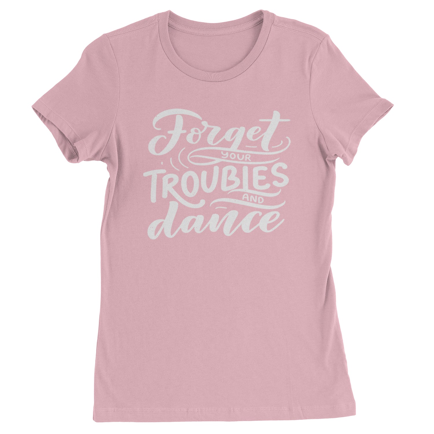 Forget Your Troubles and Dance Womens T-shirt Light Pink