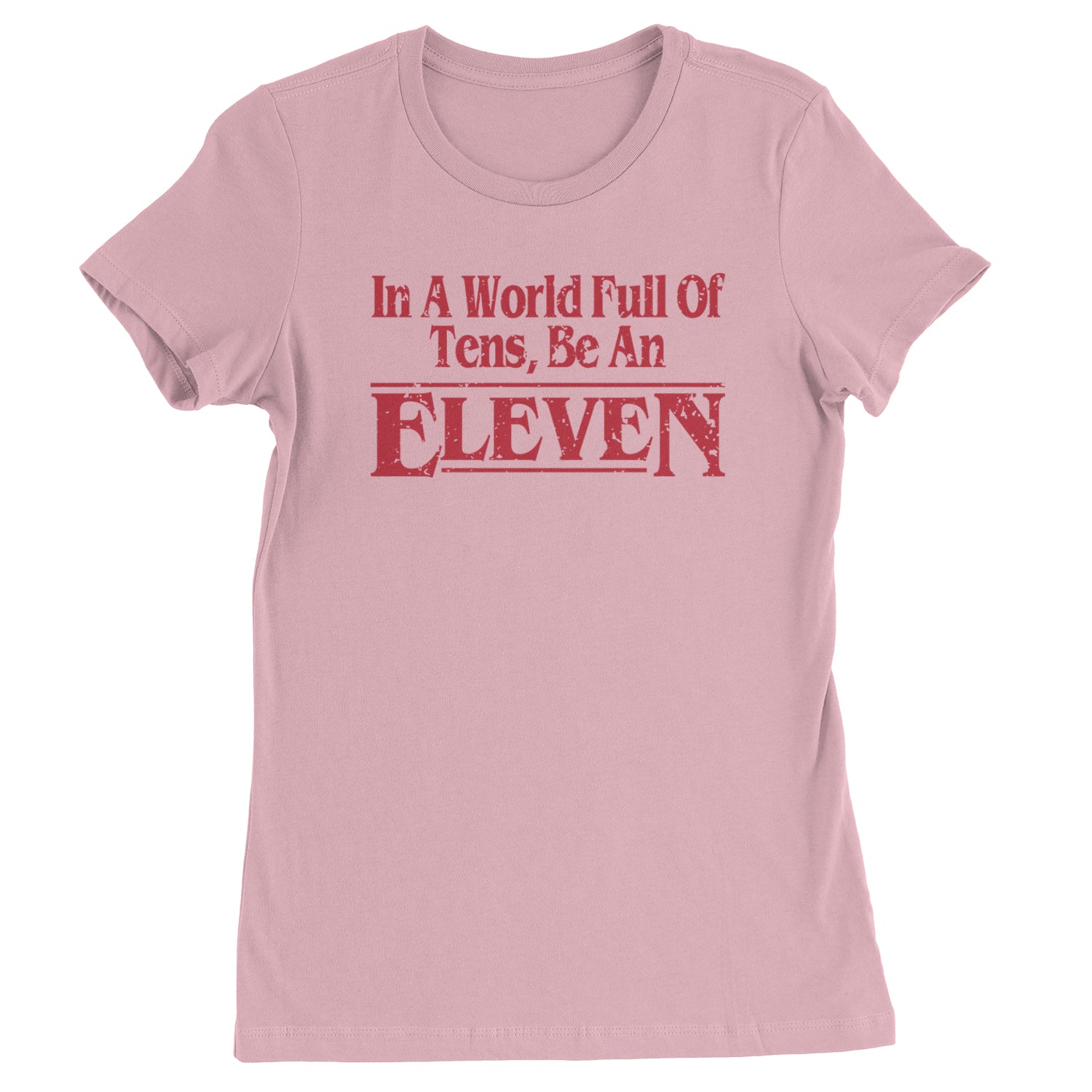 In A World Full Of Tens, Be An Eleven Womens T-shirt Light Pink