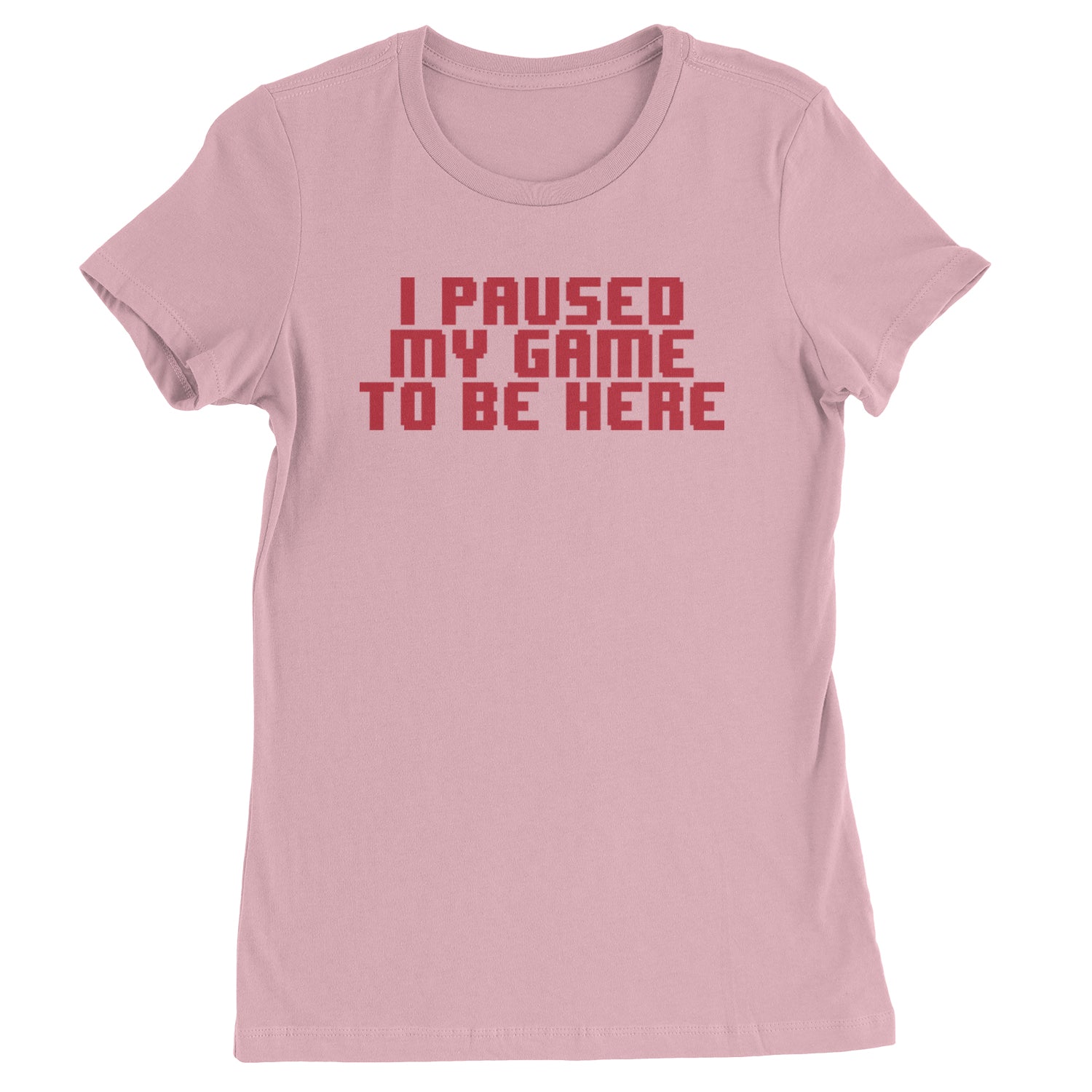 I Paused My Game To Be Here Funny Video Gamer Womens T-shirt Light Pink