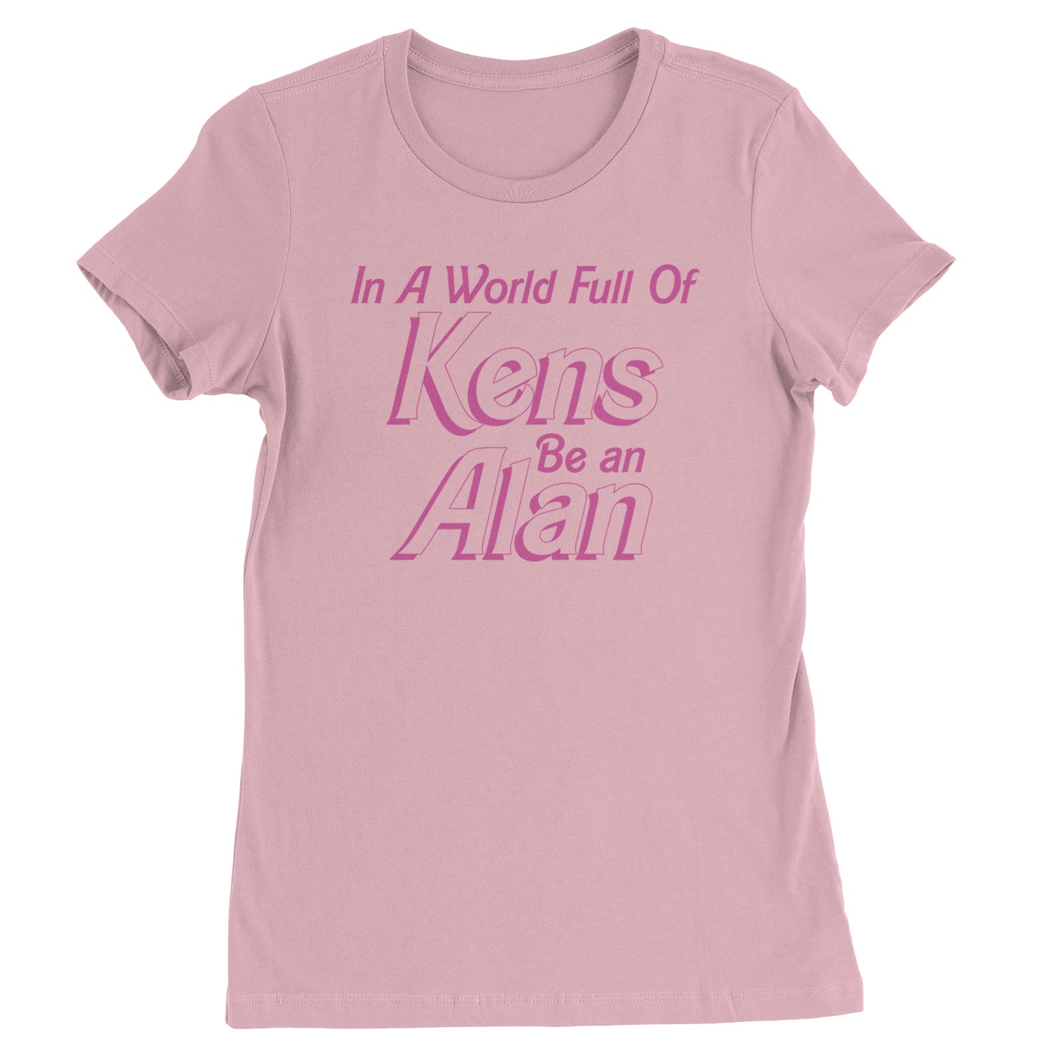 In A World Full Of Kens, Be an Alan Womens T-shirt Light Pink