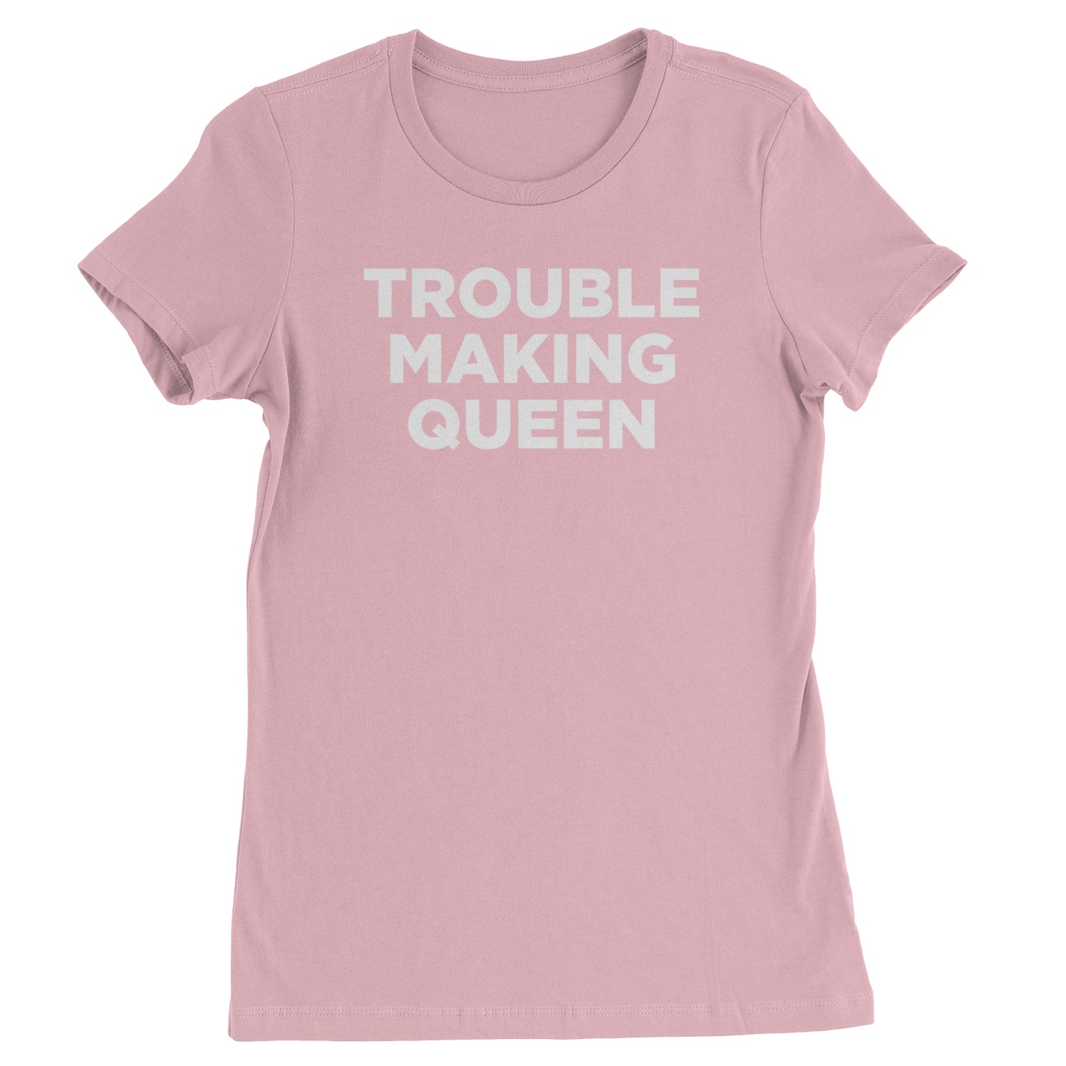 Trouble Making Queen Material Girl Celebration Womens T-shirt Light Pink