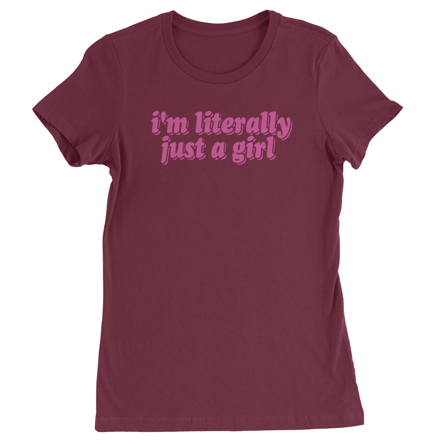 I'm Literally Just A Girl  Womens T-shirt Maroon