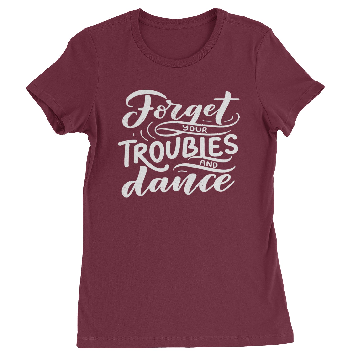 Forget Your Troubles and Dance Womens T-shirt Maroon