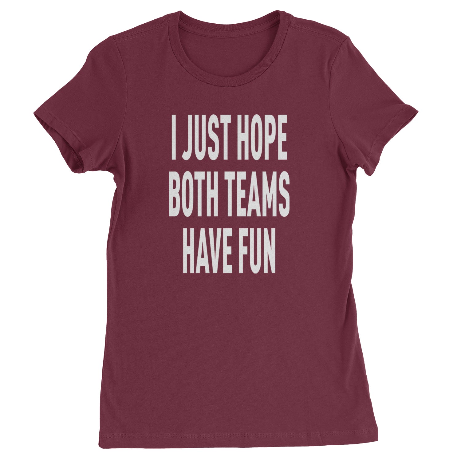 I Just Hope Both Teams Have Fun Sports Womens T-shirt Maroon