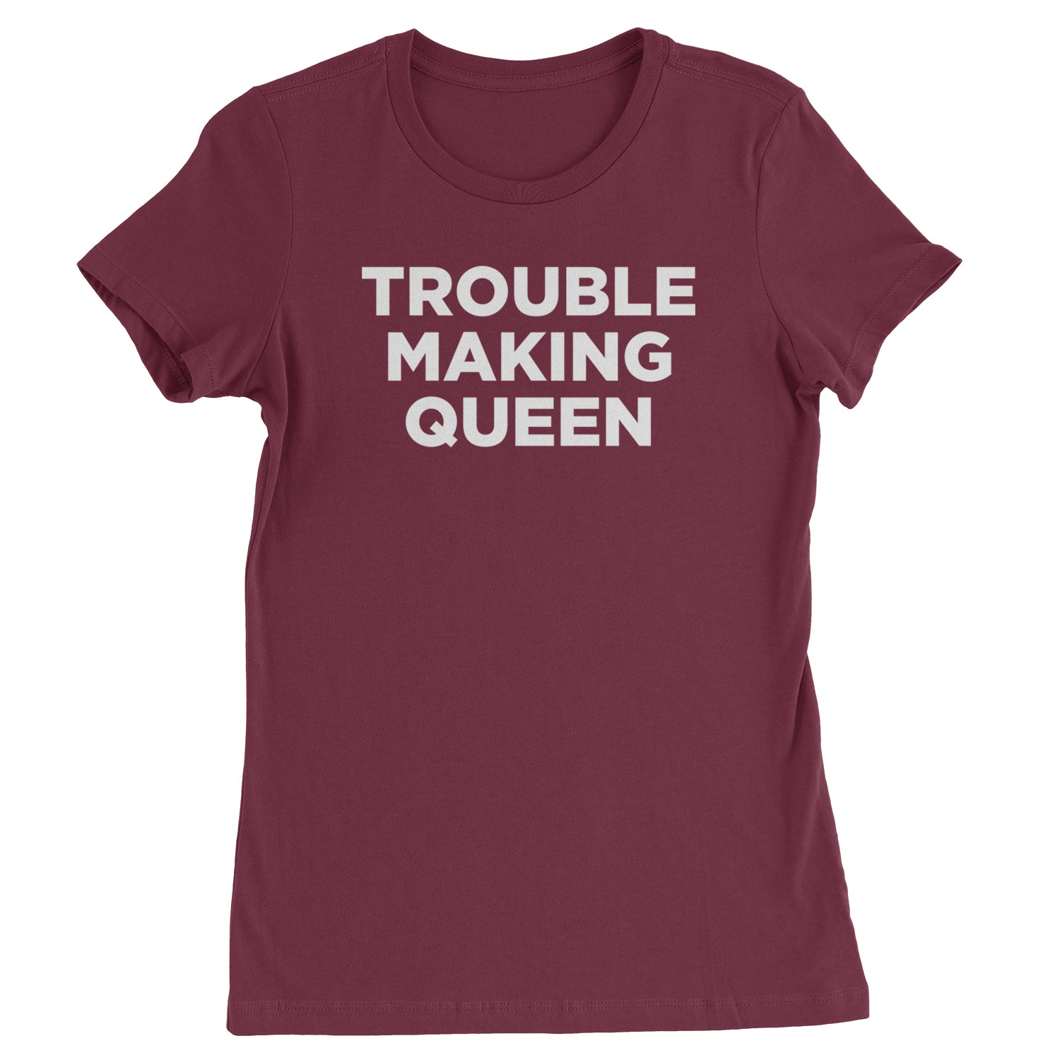 Trouble Making Queen Material Girl Celebration Womens T-shirt Maroon