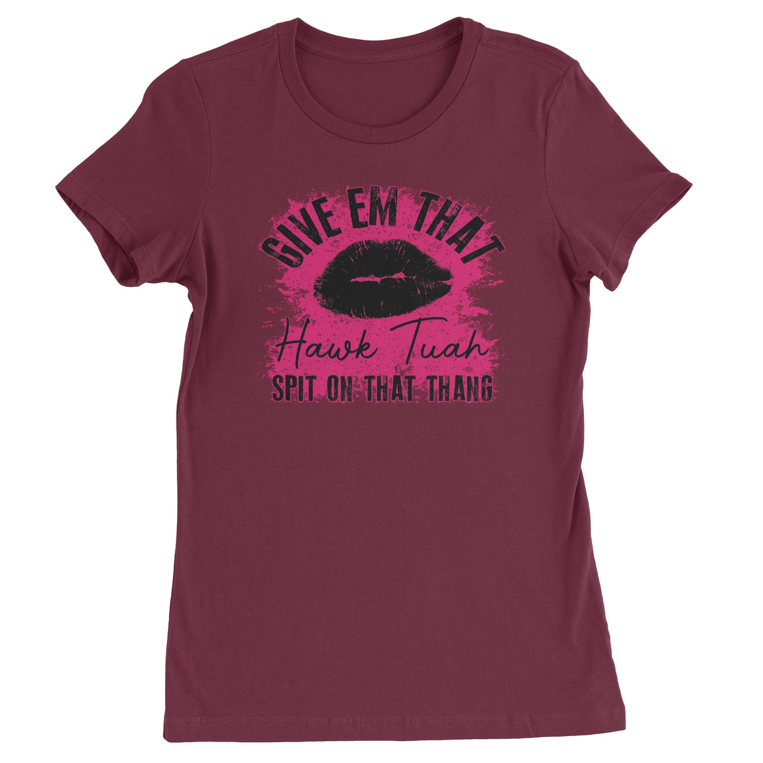 Give 'Em Hawk Tuah Spit On That Thang Womens T-shirt Maroon