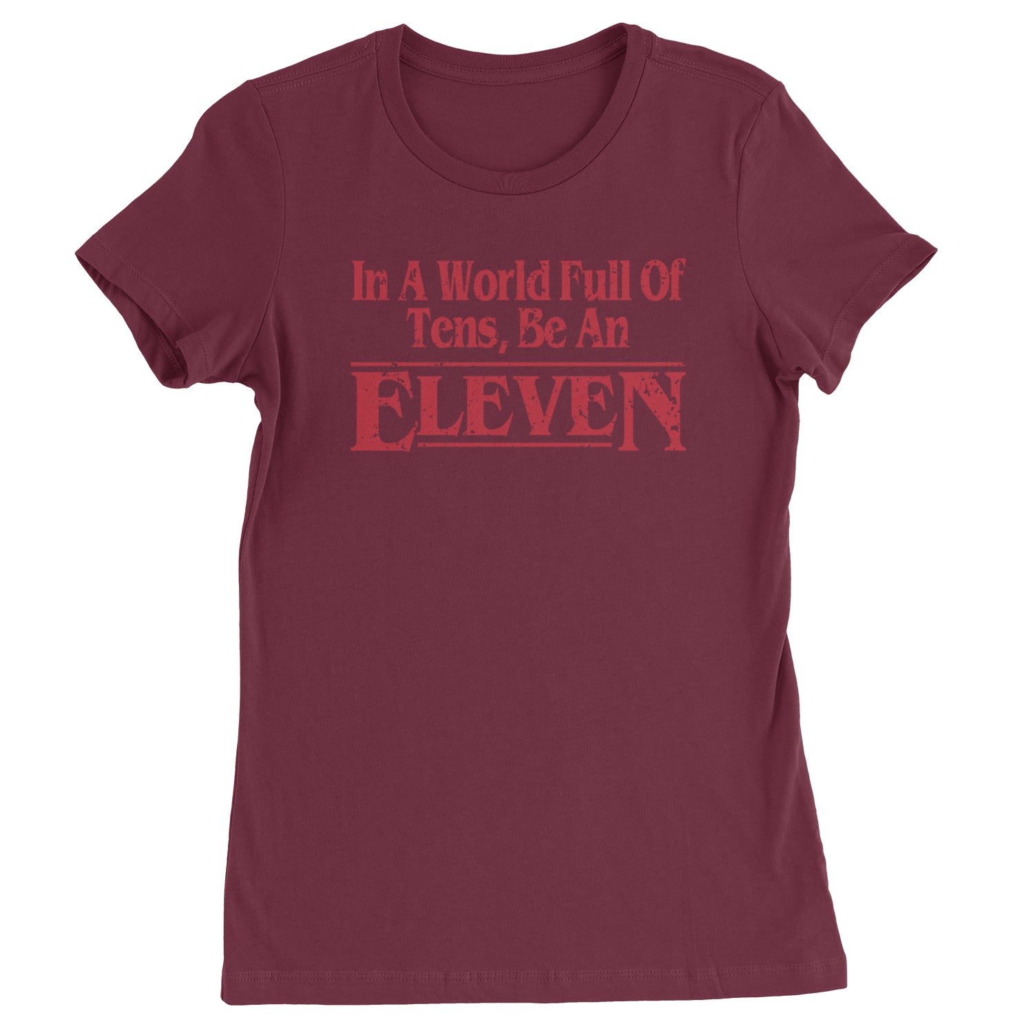 In A World Full Of Tens, Be An Eleven Womens T-shirt Maroon