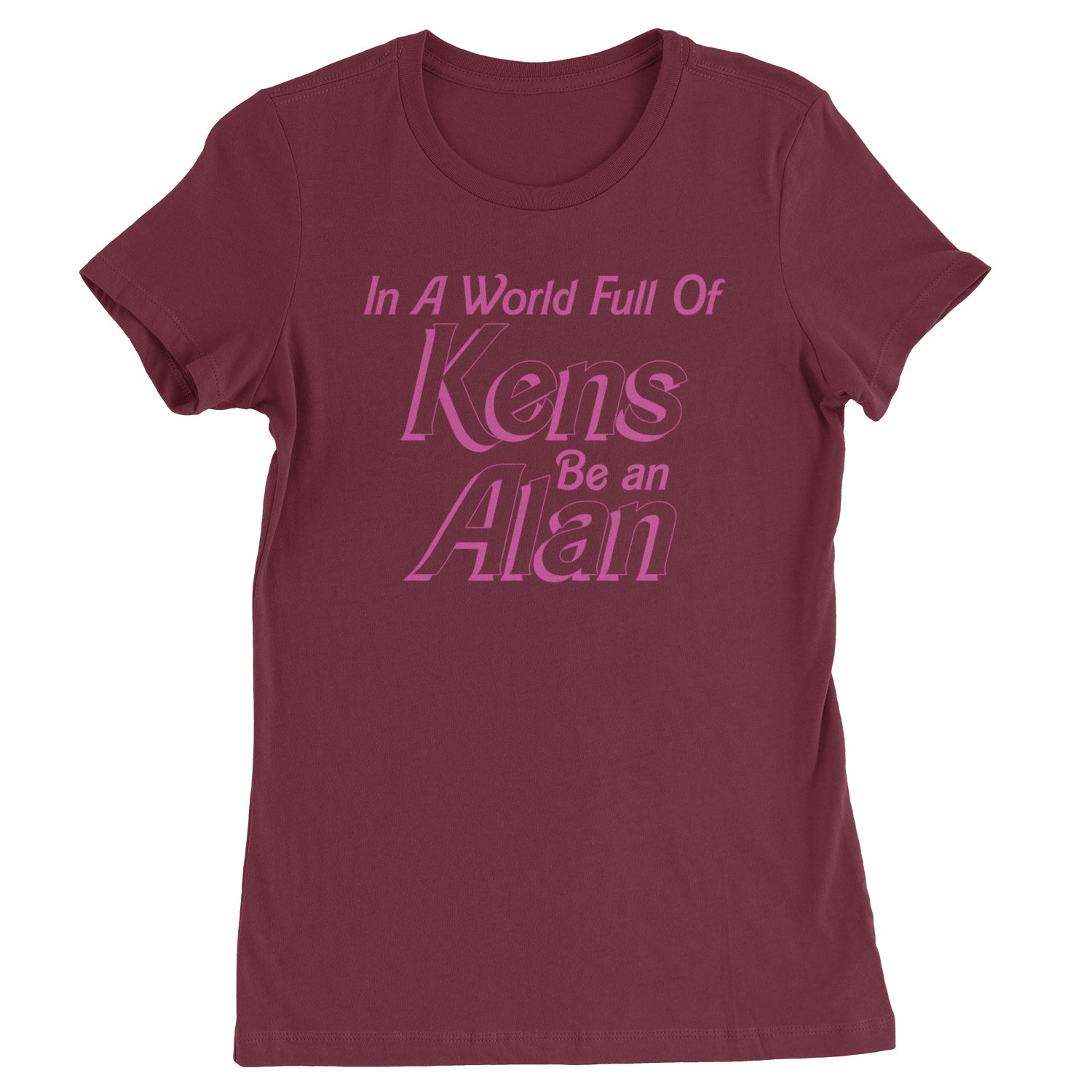 In A World Full Of Kens, Be an Alan Womens T-shirt Maroon