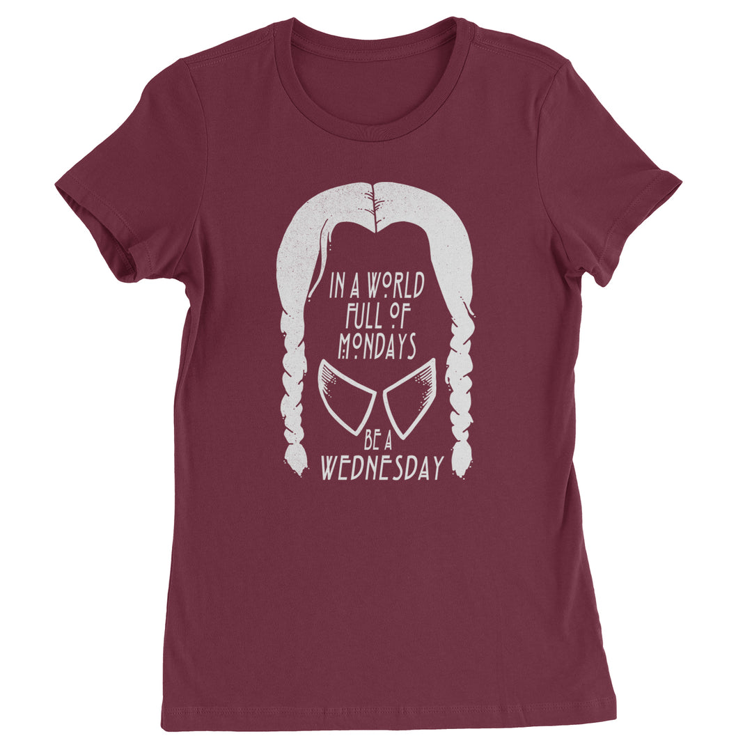 In  A World Full Of Mondays, Be A Wednesday Womens T-shirt Maroon