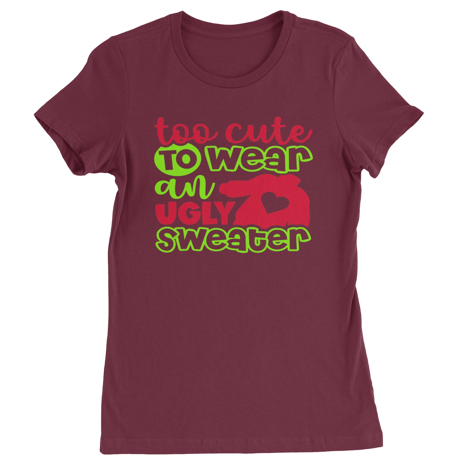 Too Cute to Wear an Ugly Christmas Sweater  Womens T-shirt Maroon