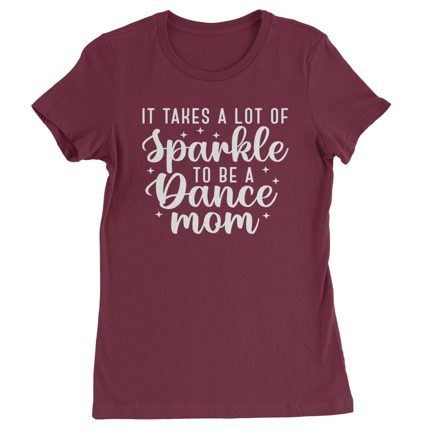 It Takes A Lot Of Sparkle To Be A Dance Mom Womens T-shirt Maroon