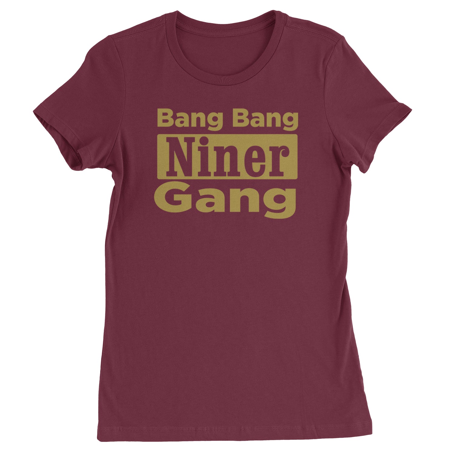 Bang Bang Niner Gang San Francisco Womens T-shirt Maroon