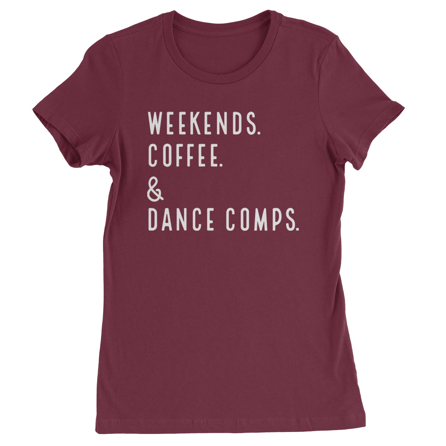 Weekends, Coffee and Dance Comps Womens T-shirt Maroon