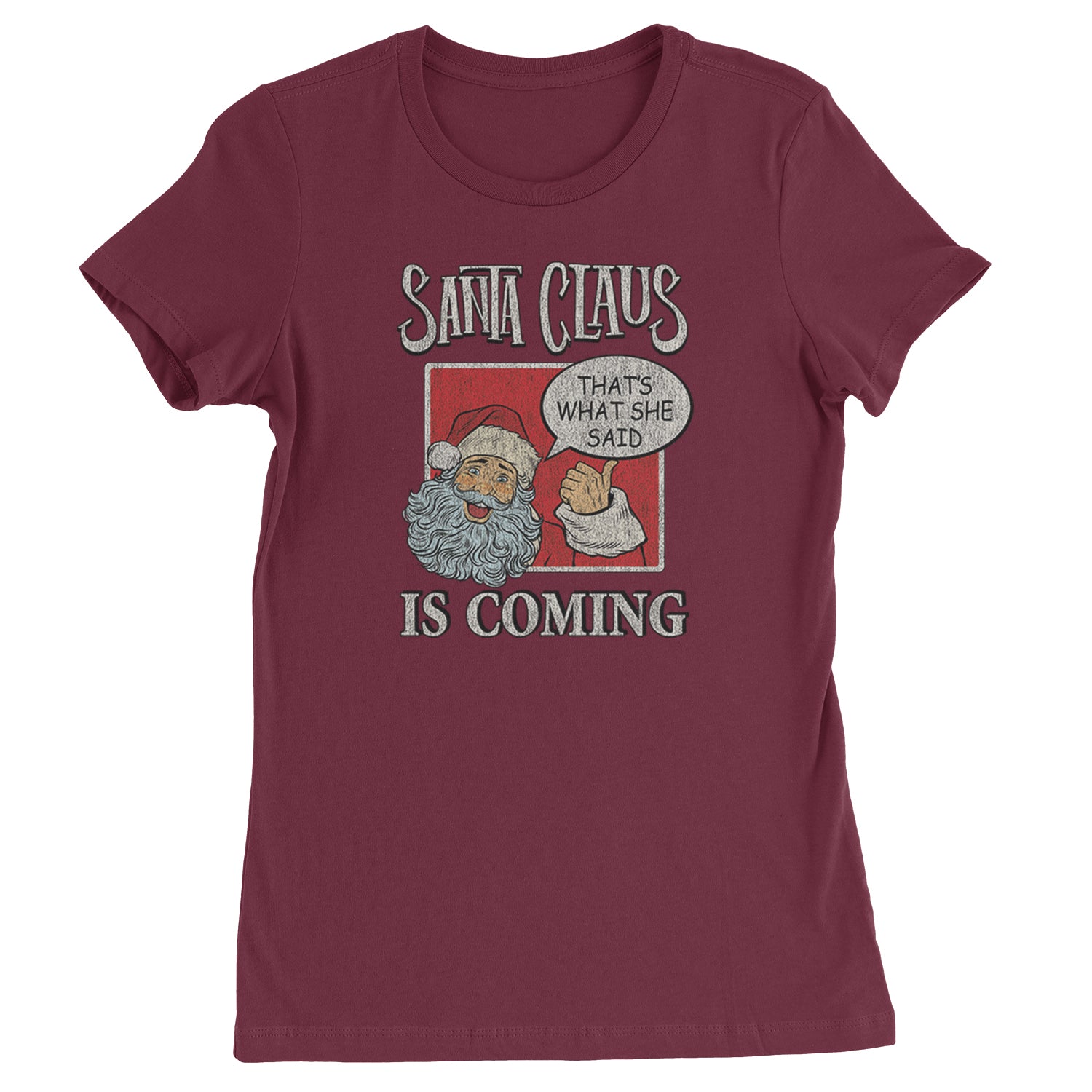 Santa Claus Is Coming - That's What She Said  Womens T-shirt Maroon